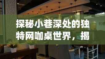 探秘小巷深处的独特网咖桌世界,揭秘最新网咖桌之旅(11月15日更新)