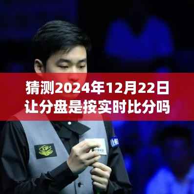 揭秘,2024年12月22日让分盘是否真实反映实时比分?