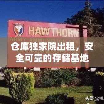 仓库独家院出租,安全可靠的存储基地,企业信赖之选