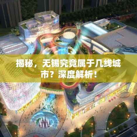 揭秘，无锡究竟属于几线城市？深度解析！