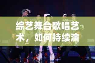 综艺舞台歌唱艺术，如何持续演唱，实现无缝衔接的震撼表现