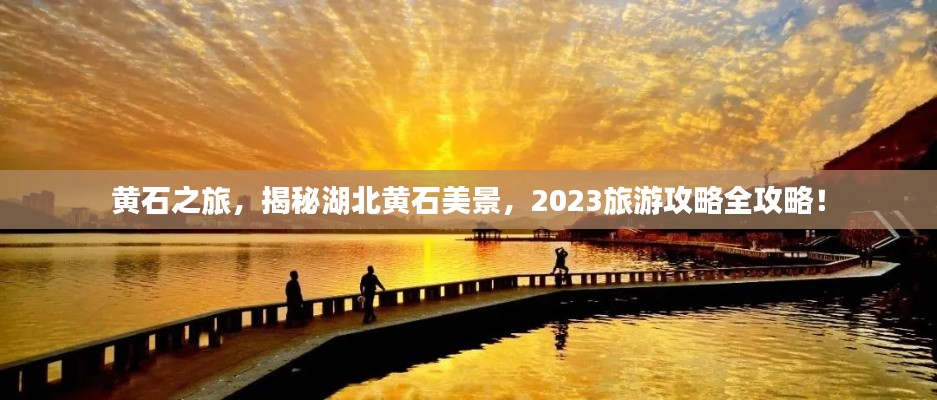 黄石之旅，揭秘湖北黄石美景，2023旅游攻略全攻略！